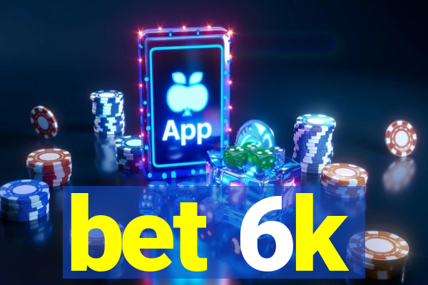 bet 6k
